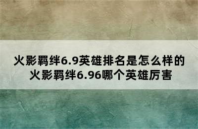 火影羁绊6.9英雄排名是怎么样的 火影羁绊6.96哪个英雄厉害